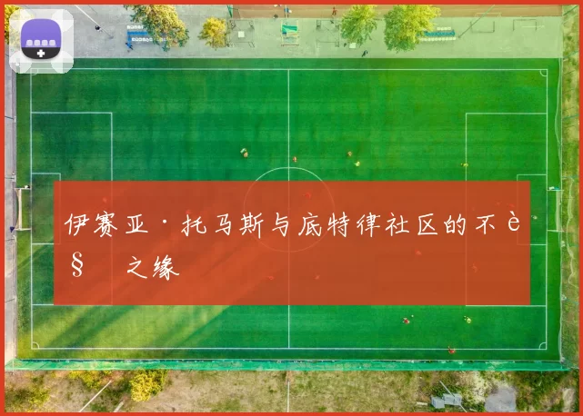 伊赛亚·托马斯与底特律社区的不解之缘