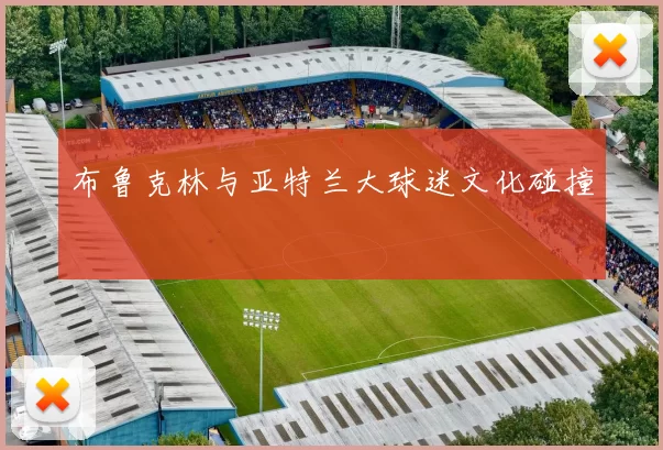 布鲁克林与亚特兰大球迷文化碰撞