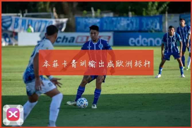 本菲卡青训输出成欧洲标杆